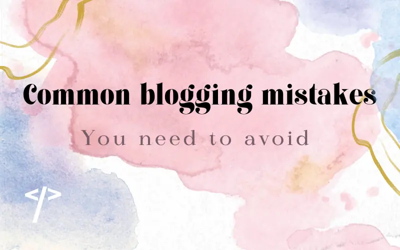 Most common blogging mistakes you should avoid